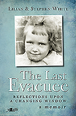 The Last Evacuee: Reflections Upon a Changing Window by Stephen White, Lilian White