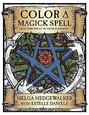 Color a Magick Spell: 26 Picture Spells to Color and Manifest by Helga Hedgewalker, Estelle Daniels