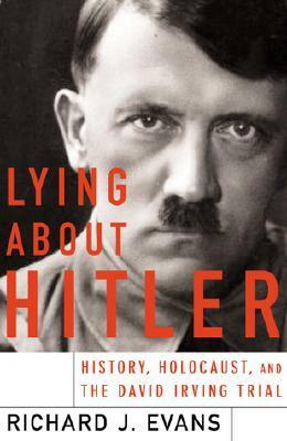 Lying About Hitler: History, Holocaust, and the David Irving Trial by Richard J. Evans