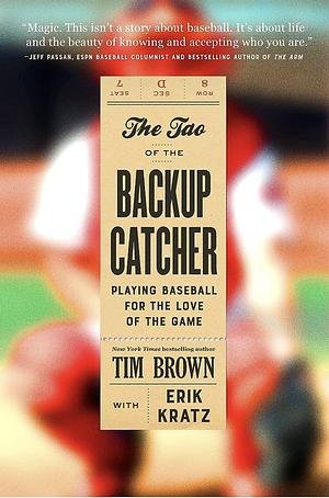 The Tao of the Backup Catcher: Playing Baseball for the Love of the Game by Erik Kratz, Tim Brown
