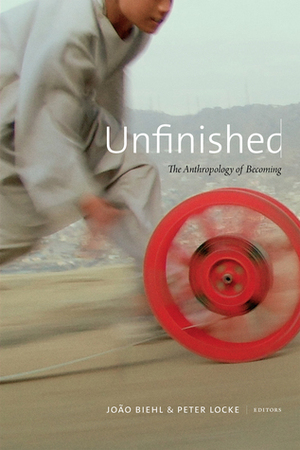 Unfinished: The Anthropology of Becoming by Peter Locke, João Biehl