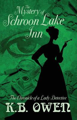 The Mystery of Schroon Lake Inn: the Chronicle of a Lady Detective by K.B. Owen
