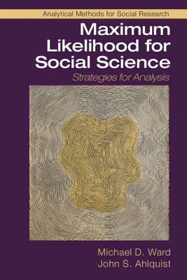 Maximum Likelihood for Social Science: Strategies for Analysis by Michael D. Ward, John S. Ahlquist