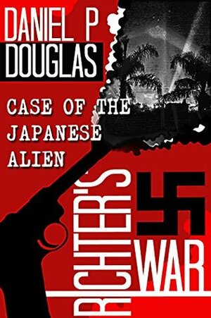 Richter's War: Case of the Japanese Alien by Daniel P. Douglas