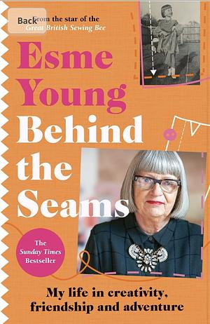 Behind the Seams: The Perfect Gift for Fans of the Great British Sewing Bee by Esme Young