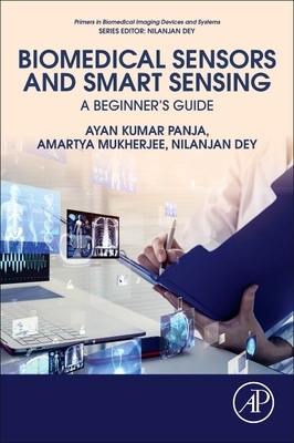 Biomedical Sensors and Smart Sensing: A Beginner's Guide by Ayan Kumar Panja, Nilanjan Dey, Amartya Mukherjee