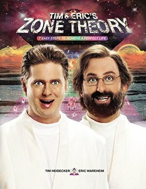 Tim and Eric's Zone Theory: 7 Easy Steps to Achieve a Perfect Life by Tim Heidecker, Eric Wareheim