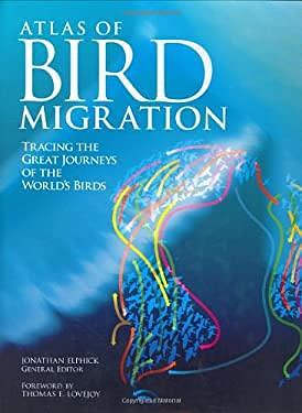 The Atlas of Bird Migration: Tracing the Great Journeys of the World's Birds by Jonathan Elphick
