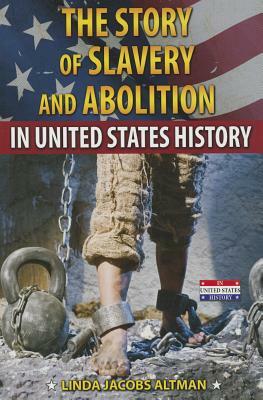 The Story of Slavery and Abolition in United States History by Linda Jacobs Altman