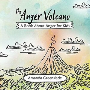 The Anger Volcano - A Book About Anger for Kids by Amanda Greenslade