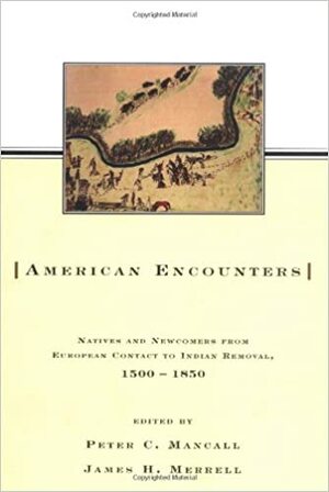 American Encounters: Natives and Newcomers from European Contact to Indian Removal, 1500 - 1850 by Peter C. Mancall