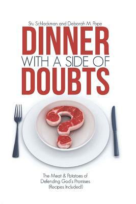 Dinner with a Side of Doubts: The Meat & Potatoes of Defending God's Promises(recipes Included) by Deborah M. Pope, Stu Schlackman