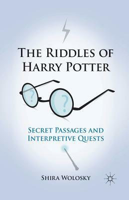 The Riddles of Harry Potter: Secret Passages and Interpretive Quests by Shira Wolosky