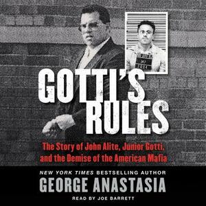 Gotti's Rules: The Story of John Alite, Junior Gotti, and the Demise of the American Mafia by George Anastasia