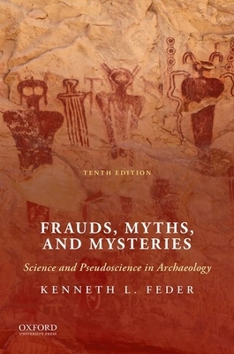 Frauds, Myths, and Mysteries: Science and Pseudoscience in Archaeology by Kenneth L. Feder