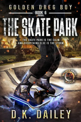Golden Dreg Boy, Book 6 Prequel, Golden Dreg World: The Skate Park by D.K. Dailey