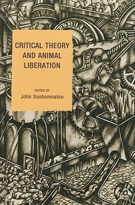 Critical Theory and Animal Liberation by John Sanbonmatsu