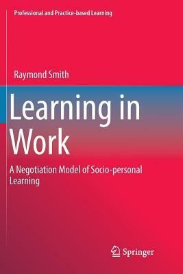 Learning in Work: A Negotiation Model of Socio-Personal Learning by Raymond Smith