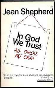 In God We Trust: All Others Pay Cash by Jean Shepherd