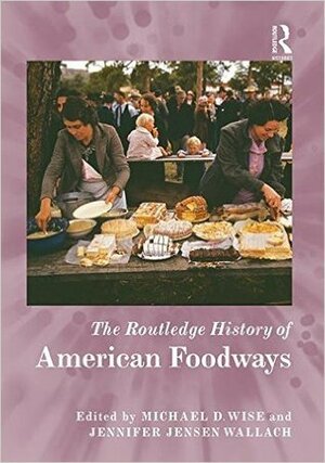 The Routledge History of American Foodways by Kellen Backer, Signe Rousseau, Michael D. Wise, Andrew P. Haley, Elizabeth Abbott, Alison Hope Alkon, Elizabeth Zanoni, Lucy M. Long, Angela Jill Cooley, Nadine Lehrer, Helen Zoe Veit, Mark Padoongpatt, Kelly J. Sisson Lessens, Camille Begin, Adam D. Shprintzen, Jennifer Jensen Wallach, Erica Hannickel, Christina Gish Hill, Rachel B. Herrmann, Anthony J. Stanonis, Megan J. Elias, Shane Hamilton, Neil Prendergast, Nicolaas Mink, James McWilliams