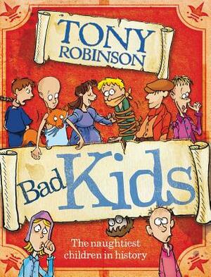 Bad Kids: The Naughtiest Children in History by Tony Robinson