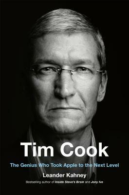 Tim Cook: The Genius Who Took Apple to the Next Level by Leander Kahney