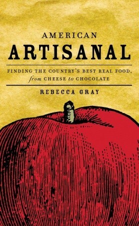 American Artisanal: Celebrating America's Handmade Foods and the People Who Make Them by Rebecca Gray