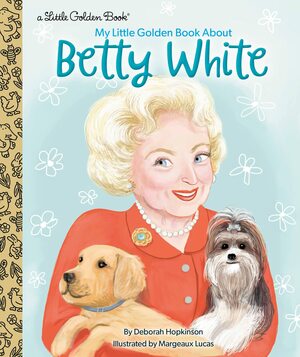 My Little Golden Book about Betty White by Margeaux Lucas, Deborah Hopkinson