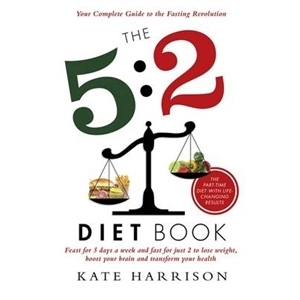 The 5:2 Diet Book: Feast for 5 Days a Week and Fast for Just 2 to Lose Weight, Boost Your Brain and Transform Your Health by Kate Harrison