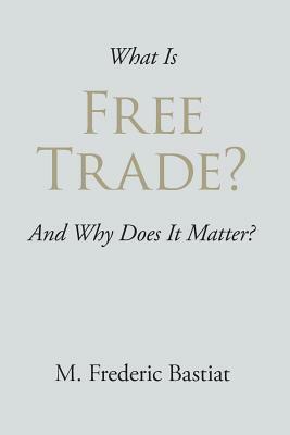 What Is Free Trade? by Frédéric Bastiat