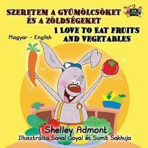 I Love to Eat Fruits and Vegetables: Hungarian English Bilingual Edition by Kidkiddos Books, Shelley Admont