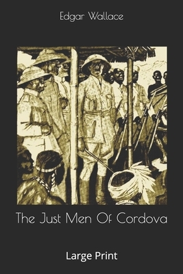 The Just Men Of Cordova: Large Print by Edgar Wallace