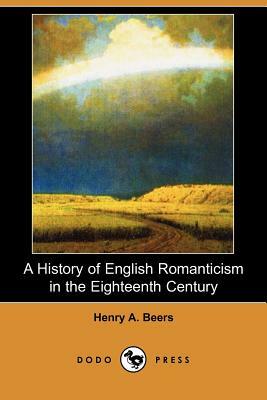 A History of English Romanticism in the Eighteenth Century (Dodo Press) by Henry A. Beers