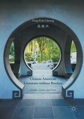 Chinese American Literature Without Borders: Gender, Genre, and Form by King-Kok Cheung