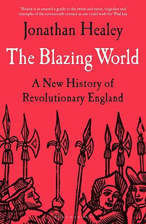 The Blazing World: A New History of Revolutionary England by Jonathan Healey