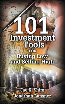 101 Investment Tools for Buying Low & Selling High by Jonathan Lansner, Jae K. Shim