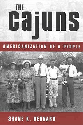 The Cajuns: Americanization of a People by Shane K. Bernard