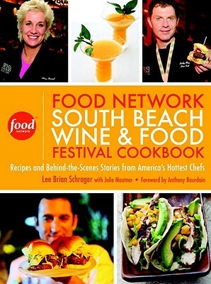The Food Network South Beach Wine & Food Festival Cookbook: Recipes and Behind-the-Scenes Stories from America's Hottest Chefs by Julie Mautner, Lee Brian Schrager, Anthony Bourdain