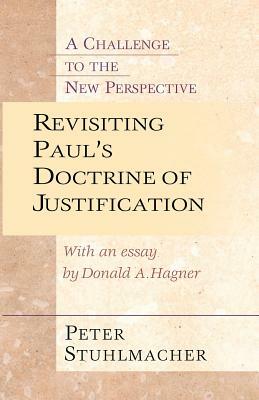 Revisiting Paul's Doctrine of Justification: A Challenge of the New Perspective by Peter Stuhlmacher