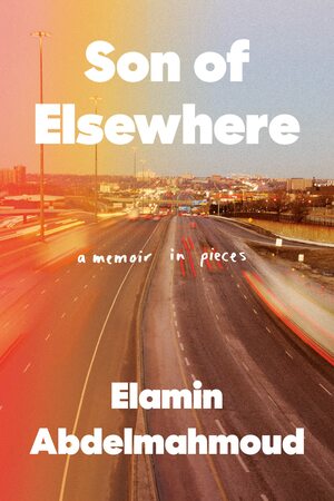 Son of Elsewhere: A Memoir in Pieces by Elamin Abdelmahmoud