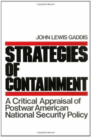 Strategies Of Containment: A Critical Appraisal Of Postwar American National Security Policy by John Lewis Gaddis