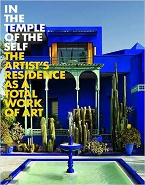In the Temple of the Self: The Artist's Residence as a Total Work of Art by Margot Brandlhuber, Ludger Derenthal, Alice Cooney, Michael Buhrs