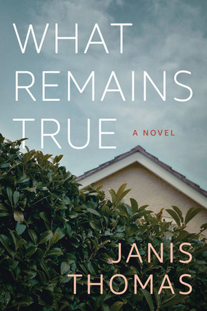 What Remains True: A Novel by Janis Thomas