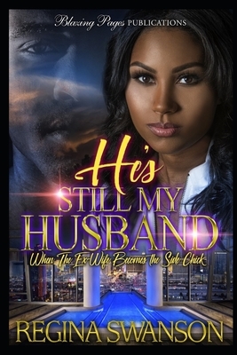 He's Still My Husband: When the Ex-Wife Becomes the Side Chick by Regina Swanson