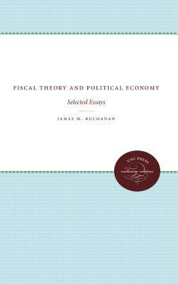 Fiscal Theory and Political Economy: Selected Essays by James M. Buchanan