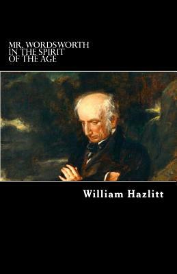 Mr. Wordsworth in the Spirit of the Age by William Hazlitt