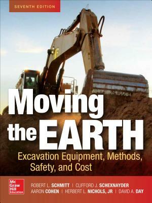 Moving the Earth: Excavation Equipment, Methods, Safety, and Cost, Seventh Edition by Aaron Cohen, Clifford J. Schexnayder, Robert Schmitt