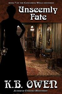 Unseemly Fate: book 7 of the Concordia Wells Mysteries by K.B. Owen
