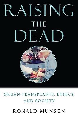 Raising the Dead: Organ Transplants, Ethics, and Society by Ronald Munson