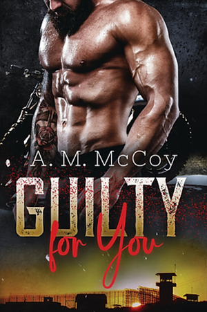 Guilty For You by A.M. McCoy